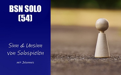 #341 BSN SOLO (54) | Sinn und Unsinn von Solospielen