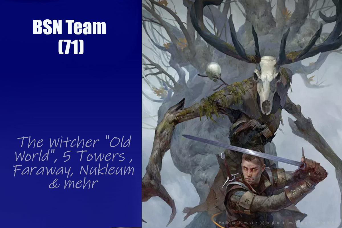 #417 BSN TEAM (71) | The Witcher "Old World", 5 Towers , Faraway, Nukleum & mehr