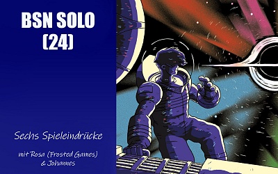 #132 BSN SOLO (24) | Sechs Spieleindrücke