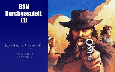 #434 BSN Durchgespielt (1) |  Western Legends auch 2023 noch auf den Tisch bringen?